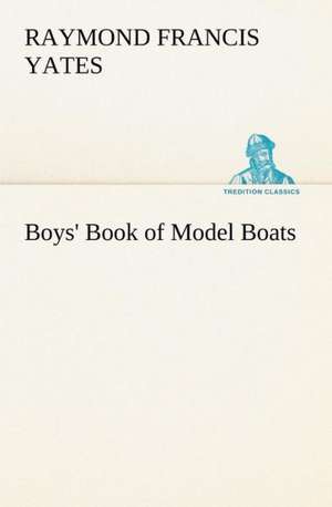 Boys' Book of Model Boats de Raymond F. (Raymond Francis) Yates