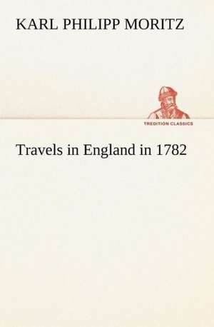 Travels in England in 1782 de Karl Philipp Moritz