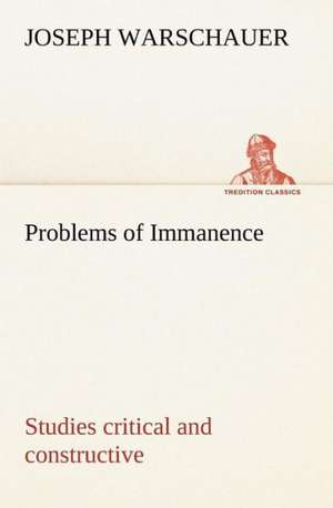 Problems of Immanence: Studies Critical and Constructive de Joseph Warschauer