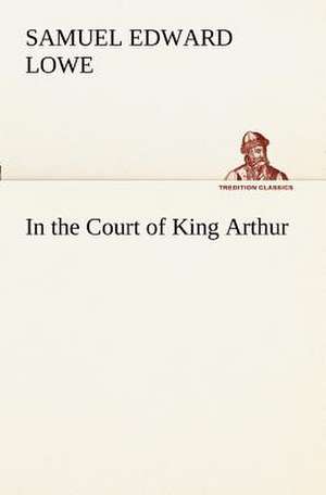 In the Court of King Arthur de Samuel E. (Samuel Edward) Lowe