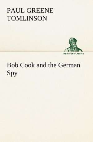 Bob Cook and the German Spy de Paul Greene Tomlinson