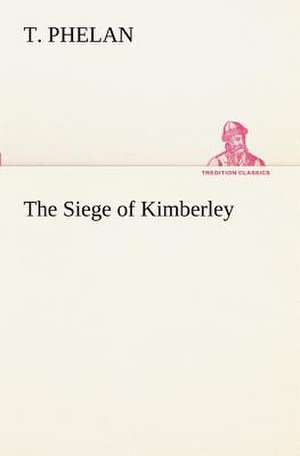 The Siege of Kimberley de T. Phelan