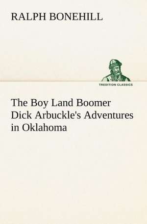 The Boy Land Boomer Dick Arbuckle's Adventures in Oklahoma de Ralph Bonehill