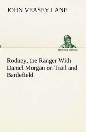 Rodney, the Ranger with Daniel Morgan on Trail and Battlefield: Oriental and Occidental, Antique & Modern a Handbook for Ready Reference de John V. (John Veasey) Lane