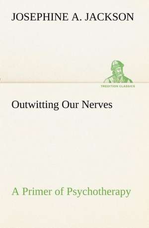 Outwitting Our Nerves a Primer of Psychotherapy: Treasures of the Island de Josephine A. Jackson