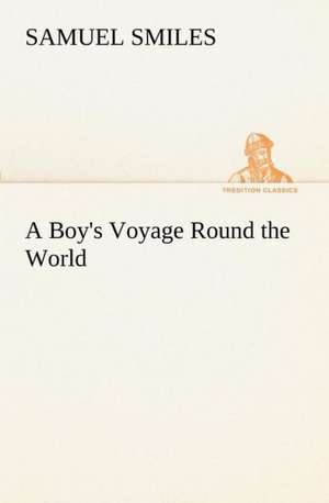 A Boy's Voyage Round the World de Samuel Smiles