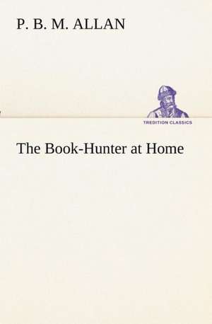 The Book-Hunter at Home de P. B. M. Allan