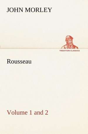 Rousseau (Volume 1 and 2) de John Morley