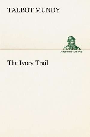 The Ivory Trail de Talbot Mundy