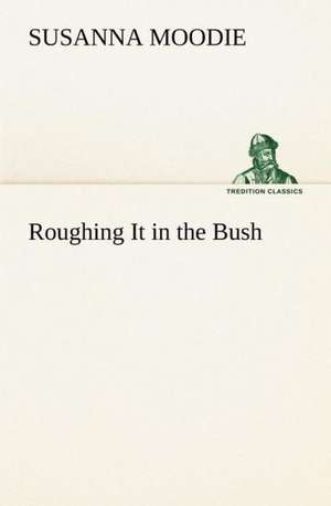 Roughing It in the Bush de Susanna Moodie