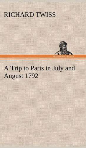 A Trip to Paris in July and August 1792 de Richard Twiss