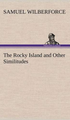 The Rocky Island and Other Similitudes de Samuel Wilberforce