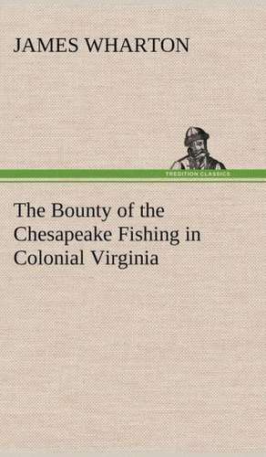 The Bounty of the Chesapeake Fishing in Colonial Virginia de James Wharton