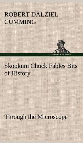 Skookum Chuck Fables Bits of History, Through the Microscope de R. D. (Robert Dalziel) Cumming