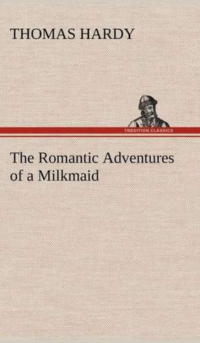 The Romantic Adventures of a Milkmaid de Thomas Hardy