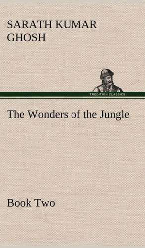 The Wonders of the Jungle, Book Two de Sarath Kumar Ghosh