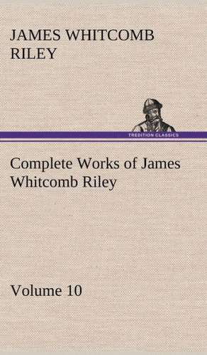 Complete Works of James Whitcomb Riley - Volume 10 de James Whitcomb Riley