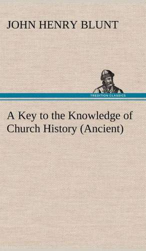 A Key to the Knowledge of Church History (Ancient) de John Henry Blunt