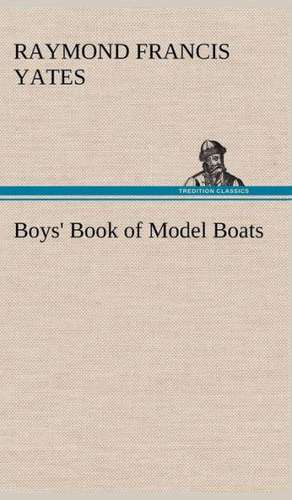 Boys' Book of Model Boats de Raymond F. (Raymond Francis) Yates