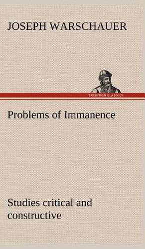 Problems of Immanence: Studies Critical and Constructive de Joseph Warschauer