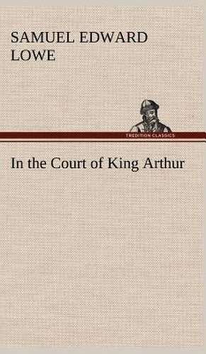 In the Court of King Arthur de Samuel E. (Samuel Edward) Lowe