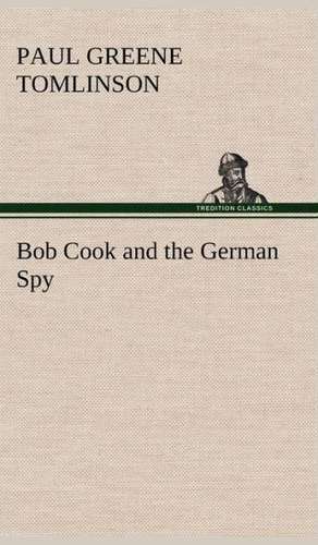 Bob Cook and the German Spy de Paul Greene Tomlinson