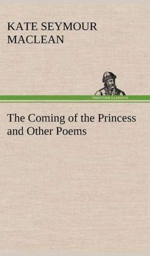 The Coming of the Princess and Other Poems de Kate Seymour MacLean