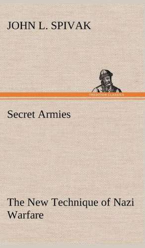 Secret Armies the New Technique of Nazi Warfare: Prior, Congreve, Blackmore, Pope de John L. Spivak