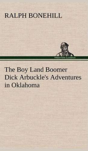 The Boy Land Boomer Dick Arbuckle's Adventures in Oklahoma de Ralph Bonehill