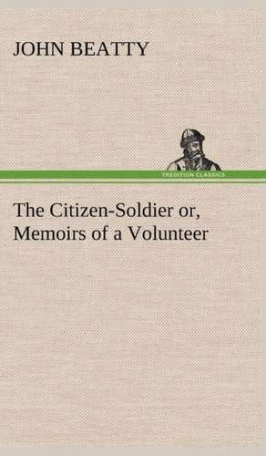 The Citizen-Soldier Or, Memoirs of a Volunteer: Treasures of the Island de John Beatty