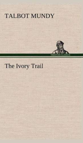 The Ivory Trail de Talbot Mundy