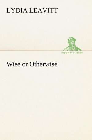 Wise or Otherwise de Lydia Leavitt