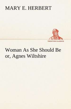 Woman As She Should Be or, Agnes Wiltshire de Mary E. Herbert