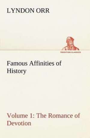 Famous Affinities of History ¿ Volume 1 The Romance of Devotion de Lyndon Orr