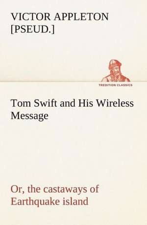 Tom Swift and His Wireless Message: or, the castaways of Earthquake island de Victor [pseud. Appleton