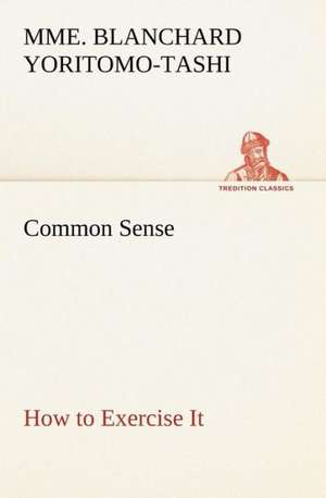 Common Sense, How to Exercise It de Mme. Blanchard Yoritomo-Tashi