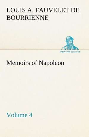 Memoirs of Napoleon ¿ Volume 04 de Louis-Antoine Fauvelet De Bourrienne