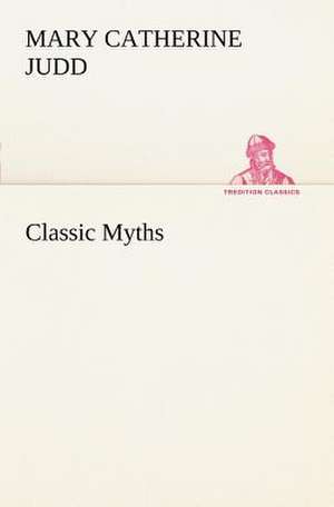 Classic Myths de Mary Catherine Judd