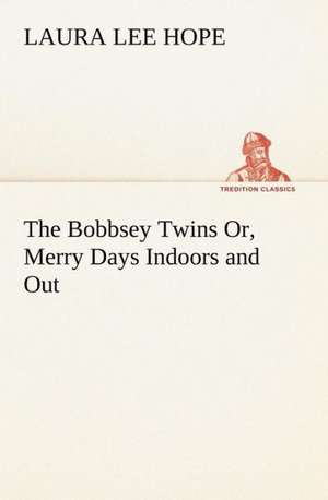 The Bobbsey Twins Or, Merry Days Indoors and Out de Laura Lee Hope