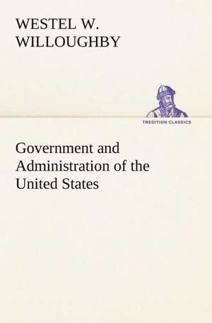 Government and Administration of the United States de Westel W. Willoughby