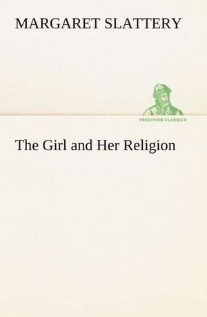 The Girl and Her Religion de Margaret Slattery