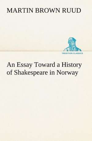 An Essay Toward a History of Shakespeare in Norway de Martin Brown Ruud