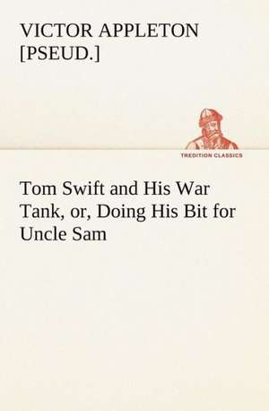 Tom Swift and His War Tank, or, Doing His Bit for Uncle Sam de Victor [pseud. Appleton