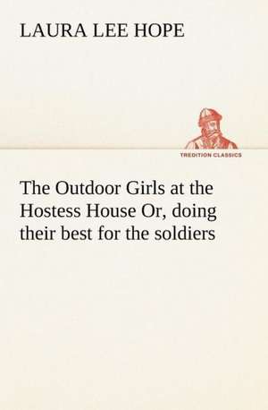 The Outdoor Girls at the Hostess House Or, doing their best for the soldiers de Laura Lee Hope