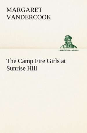 The Camp Fire Girls at Sunrise Hill de Margaret Vandercook