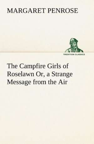 The Campfire Girls of Roselawn Or, a Strange Message from the Air de Margaret Penrose