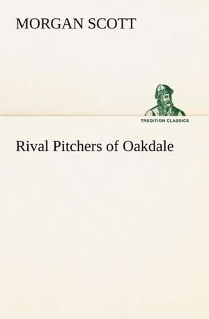 Rival Pitchers of Oakdale de Morgan Scott