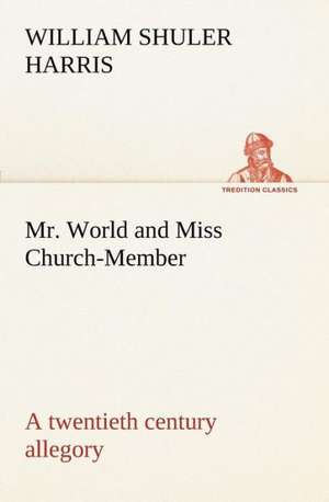 Mr. World and Miss Church-Member A twentieth century allegory de W. S. (William Shuler) Harris