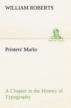 Printers' Marks A Chapter in the History of Typography de W. (William) Roberts