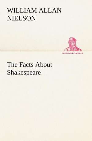 The Facts About Shakespeare de William Allan Nielson